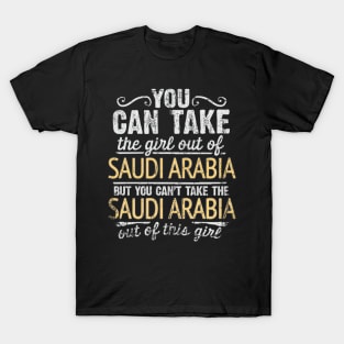 You Can Take The Girl Out Of Saudi Arabia But You Cant Take The Saudi Arabia Out Of The Girl - Gift for Saudi Arabian With Roots From Saudi Arabia T-Shirt